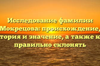Исследование фамилии Мокрецова: происхождение, история и значение, а также как правильно склонять