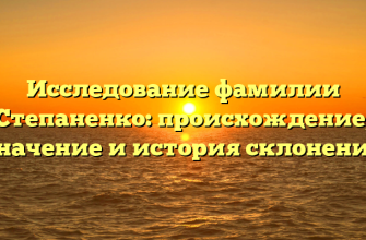 Исследование фамилии Степаненко: происхождение, значение и история склонения