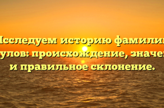 Исследуем историю фамилии Гуцулов: происхождение, значение и правильное склонение.