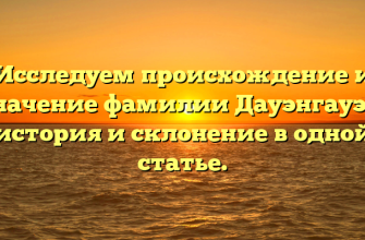 Исследуем происхождение и значение фамилии Дауэнгауэр: история и склонение в одной статье.