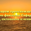 Исследуем происхождение и значение фамилии Сафаргалеев: история, склонение и особенности!