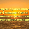 Исследуем происхождение и значение фамилии Сесин: история и склонение фамилии для генеалогических исследований