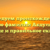 Исследуем происхождение и историю фамилии Абдулвагабов: значение и правильное склонение