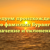 Исследуем происхождение и историю фамилии Бурангулов, ее значение и склонение