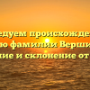 Исследуем происхождение и историю фамилии Вершинский: значение и склонение от A до Я