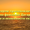 Исследуем происхождение и историю фамилии Дагаргулия: значение и особенности склонения