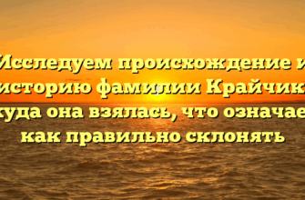 Исследуем происхождение и историю фамилии Крайчик: откуда она взялась, что означает и как правильно склонять