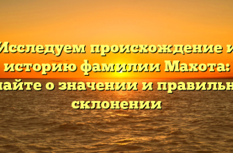 Исследуем происхождение и историю фамилии Махота: узнайте о значении и правильном склонении