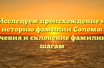 Исследуем происхождение и историю фамилии Соломо: значения и склонение фамилии по шагам