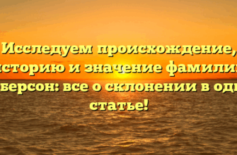 Исследуем происхождение, историю и значение фамилии Амберсон: все о склонении в одной статье!