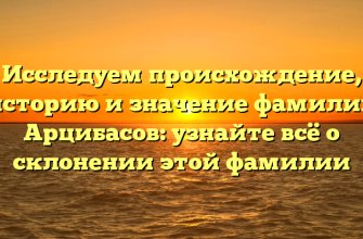 Исследуем происхождение, историю и значение фамилии Арцибасов: узнайте всё о склонении этой фамилии Исследуем происхождение, историю и значение фамилии Арцибасов: узнайте всё о склонении этой фамилии
