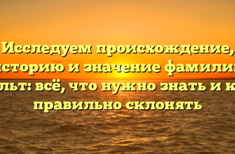Исследуем происхождение, историю и значение фамилии Вальт: всё, что нужно знать и как правильно склонять