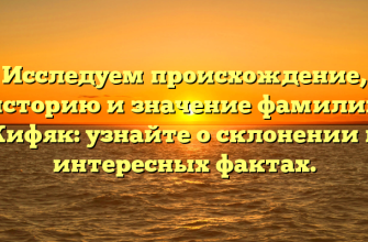 Исследуем происхождение, историю и значение фамилии Кифяк: узнайте о склонении и интересных фактах.