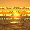Исследуем родовое дерево: происхождение, история и значения фамилии Аверкова — справка для генеалогов и не только