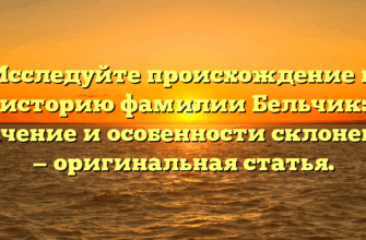 Исследуйте происхождение и историю фамилии Бельчик: значение и особенности склонения — оригинальная статья.