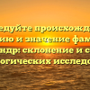 Исследуйте происхождение, историю и значение фамилии Александр: склонение и секреты генеалогических исследований