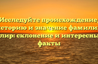 Исследуйте происхождение, историю и значение фамилии Улир: склонение и интересные факты