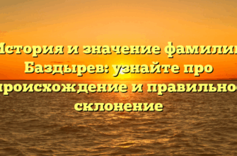 История и значение фамилии Баздырев: узнайте про происхождение и правильное склонение История и значение фамилии Баздырев: узнайте про происхождение и правильное склонение