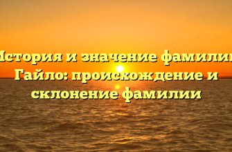 История и значение фамилии Гайло: происхождение и склонение фамилии