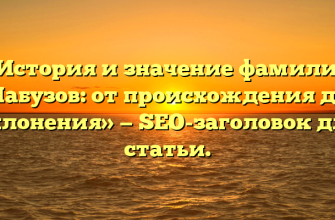 «История и значение фамилии Лабузов: от происхождения до склонения» — SEO-заголовок для статьи.