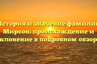 История и значение фамилии Мирсон: происхождение и склонение в подробном обзоре