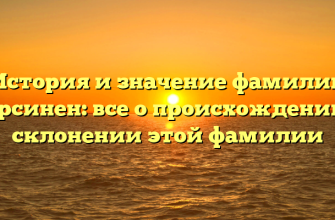 История и значение фамилии Пярсинен: все о происхождении и склонении этой фамилии