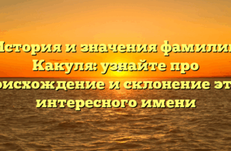 История и значения фамилии Какуля: узнайте про происхождение и склонение этого интересного имени