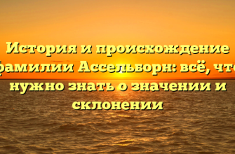 История и происхождение фамилии Ассельборн: всё, что нужно знать о значении и склонении