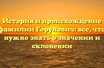 История и происхождение фамилии Горунович: все, что нужно знать о значении и склонении