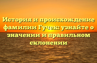 История и происхождение фамилии Гучек: узнайте о значении и правильном склонении