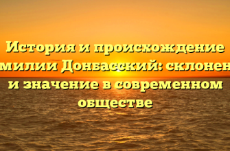 История и происхождение фамилии Донбасский: склонение и значение в современном обществе