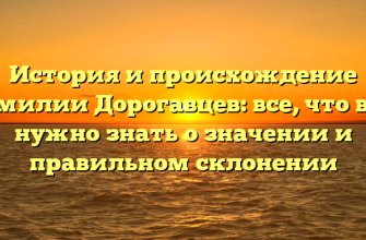 История и происхождение фамилии Дорогавцев: все, что вам нужно знать о значении и правильном склонении