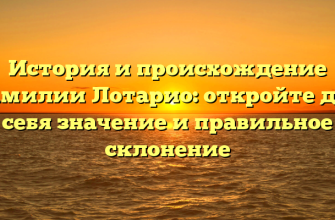 История и происхождение фамилии Лотарио: откройте для себя значение и правильное склонение