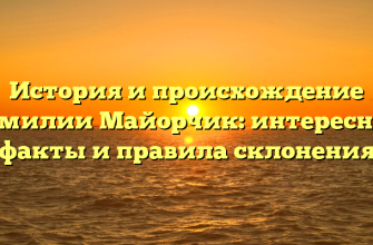 История и происхождение фамилии Майорчик: интересные факты и правила склонения
