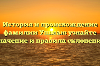 История и происхождение фамилии Ушман: узнайте значение и правила склонения