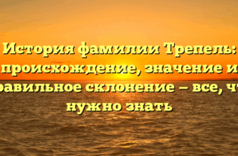 История фамилии Трепель: происхождение, значение и правильное склонение — все, что нужно знать