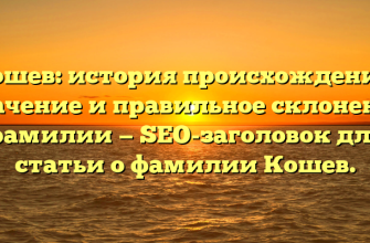 Кошев: история происхождения, значение и правильное склонение фамилии — SEO-заголовок для статьи о фамилии Кошев.