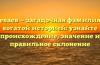 Леваев — загадочная фамилия с богатой историей: узнайте происхождение, значение и правильное склонение