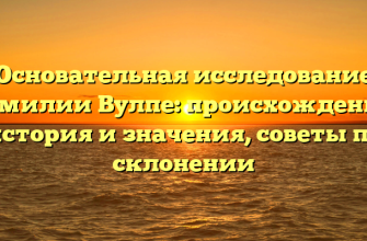 Основательная исследование фамилии Вулпе: происхождение, история и значения, советы по склонении