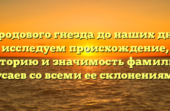 От родового гнезда до наших дней: исследуем происхождение, историю и значимость фамилии Бусаев со всеми ее склонениями