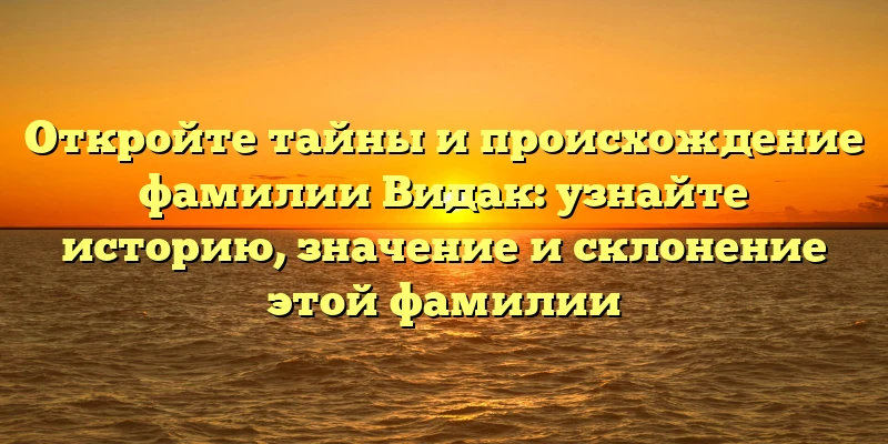 Откройте тайны и происхождение фамилии Видак: узнайте историю, значение и склонение этой фамилии Откройте тайны и происхождение фамилии Видак: узнайте историю, значение и склонение этой фамилии