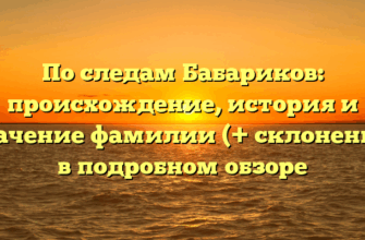 По следам Бабариков: происхождение, история и значение фамилии (+ склонение) в подробном обзоре
