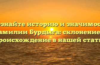 Познайте историю и значимость фамилии Бурдыга: склонение и происхождение в нашей статье