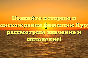 Познайте историю и происхождение фамилии Куруп: рассмотрим значение и склонение!