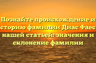 Познайте происхождение и историю фамилии Диас Фаес с нашей статьей: значения и склонение фамилии Познайте происхождение и историю фамилии Диас Фаес с нашей статьей: значения и склонение фамилии