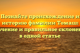 Познайте происхождение и историю фамилии Томаш: значение и правильное склонение в одной статье
