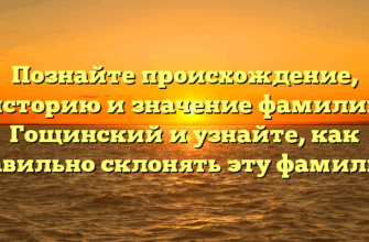 Познайте происхождение, историю и значение фамилии Гощинский и узнайте, как правильно склонять эту фамилию!