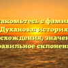 Познакомьтесь с фамилией Духанова: история происхождения, значения и правильное склонение