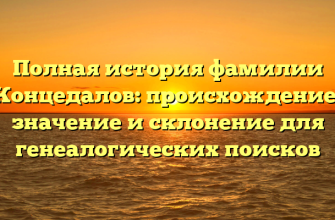 Полная история фамилии Концедалов: происхождение, значение и склонение для генеалогических поисков