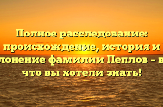 Полное расследование: происхождение, история и склонение фамилии Пеплов – все, что вы хотели знать!